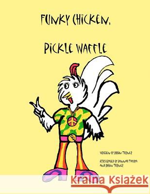 Funky Chicken, Pickle Waffle Robin Turner Hannah Tafoya Robin Turner 9781478379539