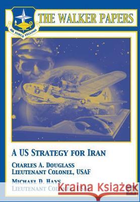 A U.S. Strategy for Iran Ltc Charles a. Douglass Ltc Michael D. Hays 9781478380290