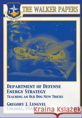 Department of Defense Energy Strategy - Teaching an Old Dog New Tricks Col Gregory J. Lengyel 9781478380382 Createspace