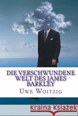 Die verschwundene Welt des James Barkley Woitzig, Uwe 9781478382485 Createspace