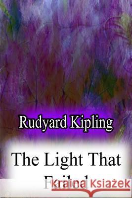The Light That Failed Rudyard Kipling 9781478382997 Createspace
