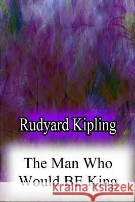 The Man Who Would Be King Rudyard Kipling 9781478383017 Createspace