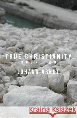 True Christianity: Book Two Johann Arndt 9781478383581