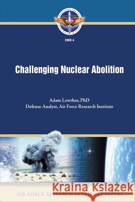 Challenging Nuclear Abolition Ph. D. Adam Lowther 9781478384878 Createspace