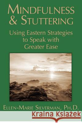 Mindfulness & Stuttering: Using Eastern Strategies to Speak with Greater Ease Ellen-Marie Silverma 9781478385110 Createspace