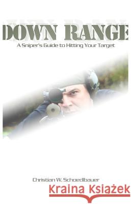 Down Range: A Sniper's Guide to Hitting Your Target Schoedlbauer Christian W.                LLC Snipe Custom Arms 9781478385516