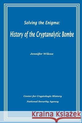 Solving the Enigma: History of the Cryptanalytic Bombe Jennifer Wilcox 9781478385783 Createspace