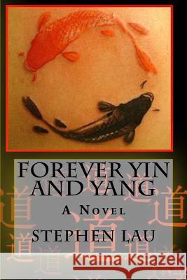 Forever Yin and Yang MR Stephen Lau 9781478386100 Createspace Independent Publishing Platform