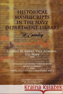 Historical Manuscripts in the Navy Department Library - A Catalog Adm George W. Emery 9781478386117