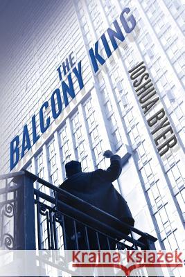 The Balcony King Joshua Byer 9781478386209 Createspace Independent Publishing Platform