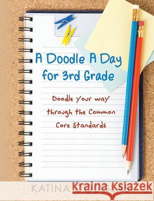 A Doodle A Day for 3rd Grade: Doodle your way through the Common Core Standards Douglas, Katina 9781478386254 Createspace