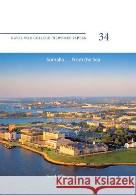 Somalia ... From the Sea: Naval War College Newport Papers 34 Press, Naval War College 9781478386513 Createspace