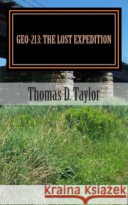 Geo-213: The Lost Expedition Thomas D. Taylor Thomas D. Taylor 9781478386520 Createspace