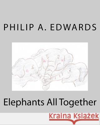 Elephants All Together Philip A. Edwards Pamela J. Wray 9781478386872 Createspace Independent Publishing Platform