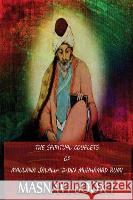 The Spiritual Couplets Of Maulana Jalalu-'D-Dln Muhammad Rumi Masnavi Book 1 Whinfield, E. H. 9781478389224 Createspace