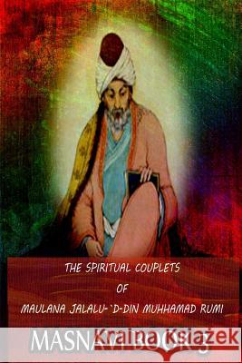The Spiritual Couplets Of Maulana Jalalu-'D-Dln Muhammad Rumi Masnavi Book 3 Whinfield, E. H. 9781478389248 Createspace