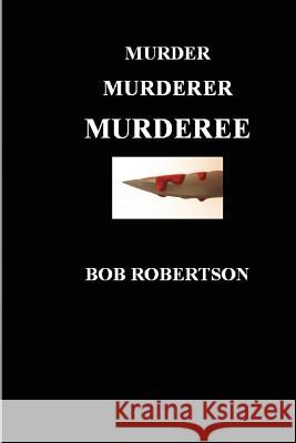 Murder Murderer Murderee Bob Robertson 9781478389842 Createspace
