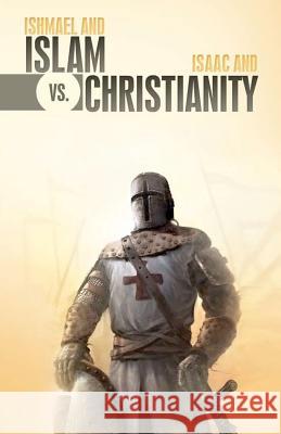 Ishmael & Islam vs. Isaac & Christianity: The Age-Old Rivalry Continues... Dan Gayman 9781478389972 Createspace Independent Publishing Platform