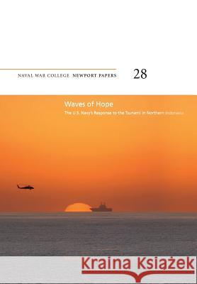 Waves of Hope: The U.S. Navy's Response to the Tsunami in Northern Indonesia: Naval War College Newport Papers 28 Bruce a. Elleman Naval War College Press 9781478391548 Createspace