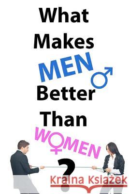 What Makes Men Better Than Women? Robert Pagginson 9781478392316 Createspace Independent Publishing Platform