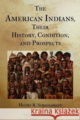 The American Indians Their History Condition and Prospects Henry R. Schoolcraft 9781478392613