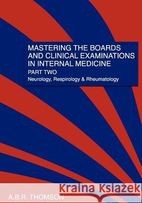 Mastering The Boards and Clinical Examinations In Internal Medicine, part II: Neurology, Respirology and Rheumatology Thomson, A. B. R. 9781478392736 Createspace