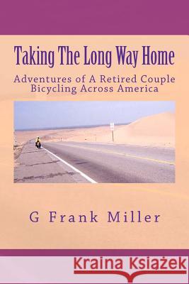 Taking The Long Way Home: Adventures of A Retired Couple Bicycling Across America Miller, G. Frank 9781478392927 Createspace Independent Publishing Platform