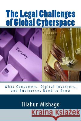 The Legal Challenges of Global Cyberspace: Why National Regulations Fail to Protect Digital Assets on Cyberspace Dr Tilahun Mishago 9781478393412 Createspace