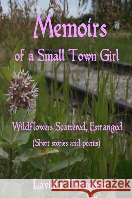 Wildflowers Scattered, Estranged: Memoirs of a Small Town Girl Lavinia Thompson 9781478394860