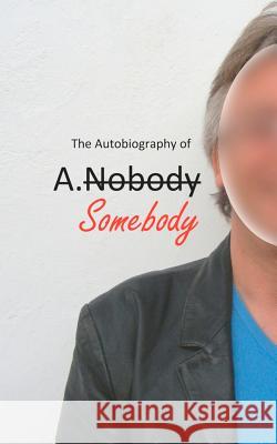 The Autobiography of A.Somebody A. Somebody 9781478395485 Createspace