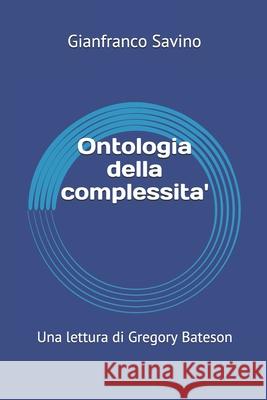 Ontologia della complessita': Una lettura di Gregory Bateson Savino, Gianfranco 9781478396222 Createspace