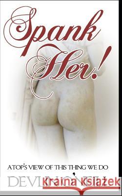 Spank Her! a Top's View of This Thing We Do Devlin O'Neill 9781478396383 Createspace Independent Publishing Platform