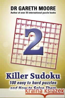 Killer Sudoku 2: 100 Easy to Hard Puzzles and How To Solve Them Moore, Gareth 9781478396482