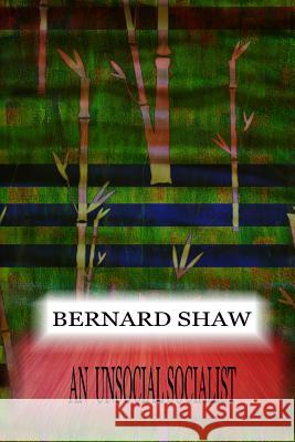 An Unsocial Socialist Bernard Shaw 9781478396666 Createspace