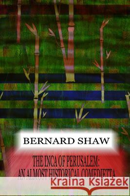 The Inca Of Perusalem: An Almost Historical Comedietta Shaw, Bernard 9781478397274 Createspace