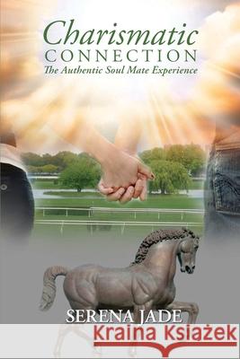 Charismatic Connection: The Authentic Soul Mate Experience Serena Jade 9781478397694 Createspace Independent Publishing Platform
