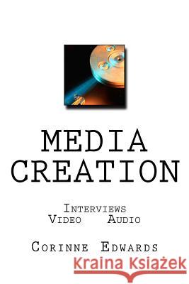 Media Creation: Interviews - Video - Audio MS Corinne Edwards 9781478398554 Createspace Independent Publishing Platform