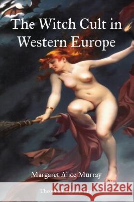 The Witch Cult in Western Europe Margaret Alice Murray 9781478398929 Createspace