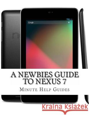 A Newbies Guide to Nexus 7 Minute Help Guides 9781478398981 Createspace