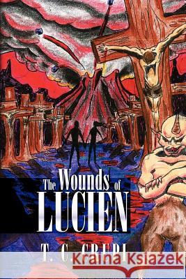 The Wounds of Lucien T. C. Crupi 9781478399391 Createspace