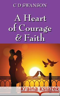 A Heart of Courage & Faith C. D. Swanson 9781478700258 Outskirts Press