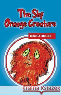 The Shy Orange Creature Cecilia Shelton 9781478700906
