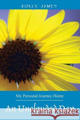 An Unclouded Day: My Personal Journey Home Holly James 9781478701613 Outskirts Press