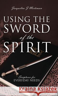 Using the Sword of the Spirit: Scriptures for Everyday Needs Mortenson, Jacqueline J. 9781478702108 Outskirts Press