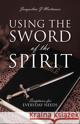 Using the Sword of the Spirit: Scriptures for Everyday Needs Mortenson, Jacqueline J. 9781478702122 Outskirts Press