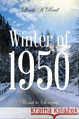 Winter of 1950: Womb to Serenity, Life Is a Bumpy Road Reed, Linda K. 9781478702245