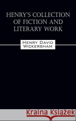 Henry's Collection of Fiction and Literary Work Henry David Wickersham 9781478702306