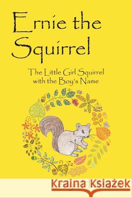 Ernie the Squirrel: The Little Girl Squirrel with the Boy's Name Leslye Holleman 9781478702719