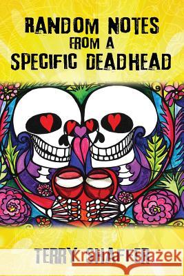 Random Notes from a Specific Deadhead Terry Shaffer 9781478702764 Outskirts Press