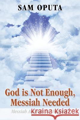 God Is Not Enough, Messiah Needed: Messiah Ascends to Heaven Oputa, Sam 9781478703648 Outskirts Press